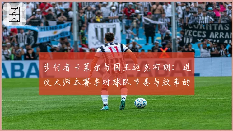 步行者卡莱尔与国王迈克布朗：进攻大师本赛季对球队节奏与效率的改造效果