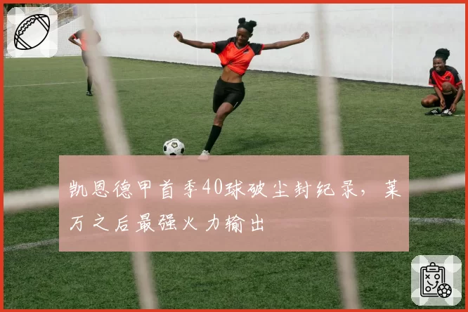 凯恩德甲首季40球破尘封纪录,莱万之后最强火力输出