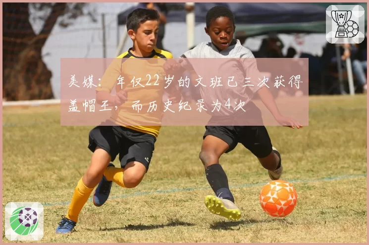 美媒：年仅22岁的文班已三次获得盖帽王，而历史纪录为4次