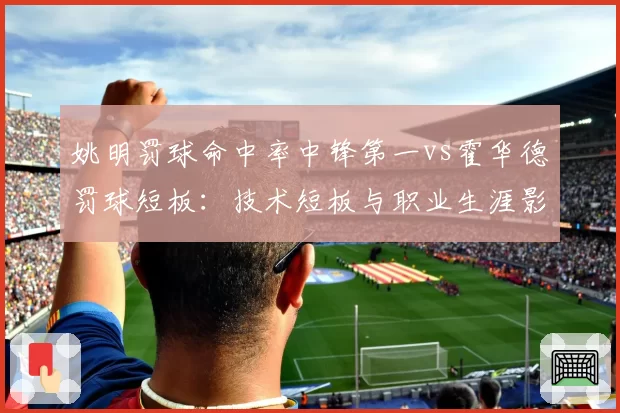 姚明罚球命中率中锋第一vs霍华德罚球短板:技术短板与职业生涯影响